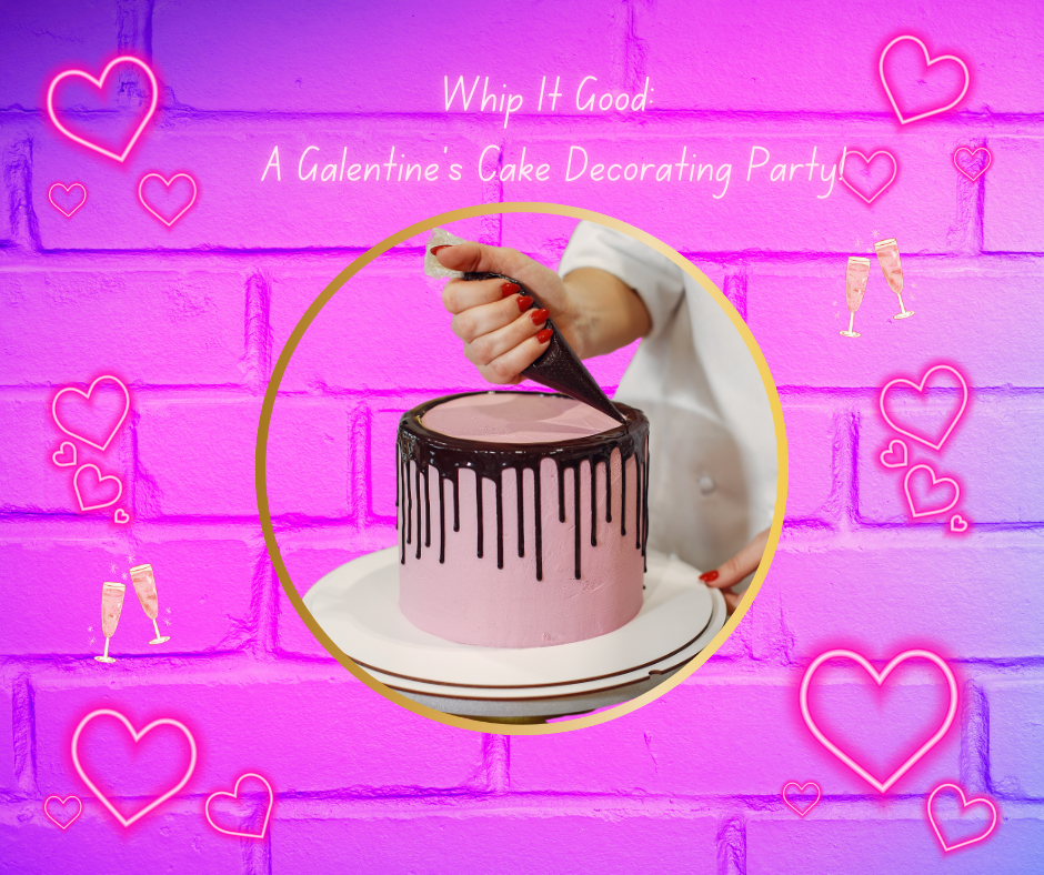 Whip It Good: A Galentine’s Cake Decorating Party!